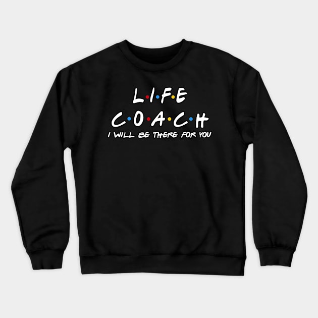 life coach I'll Be There For You Gifts Crewneck Sweatshirt by StudioElla